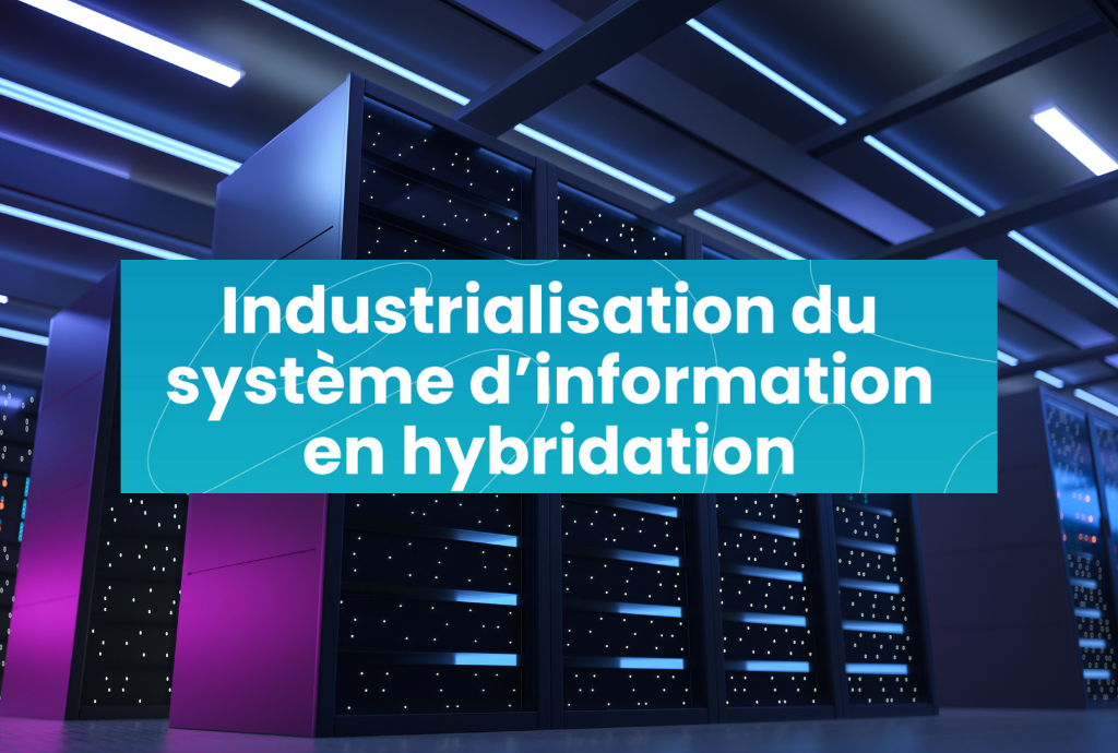 Industrialisation du système d'information en hybridation