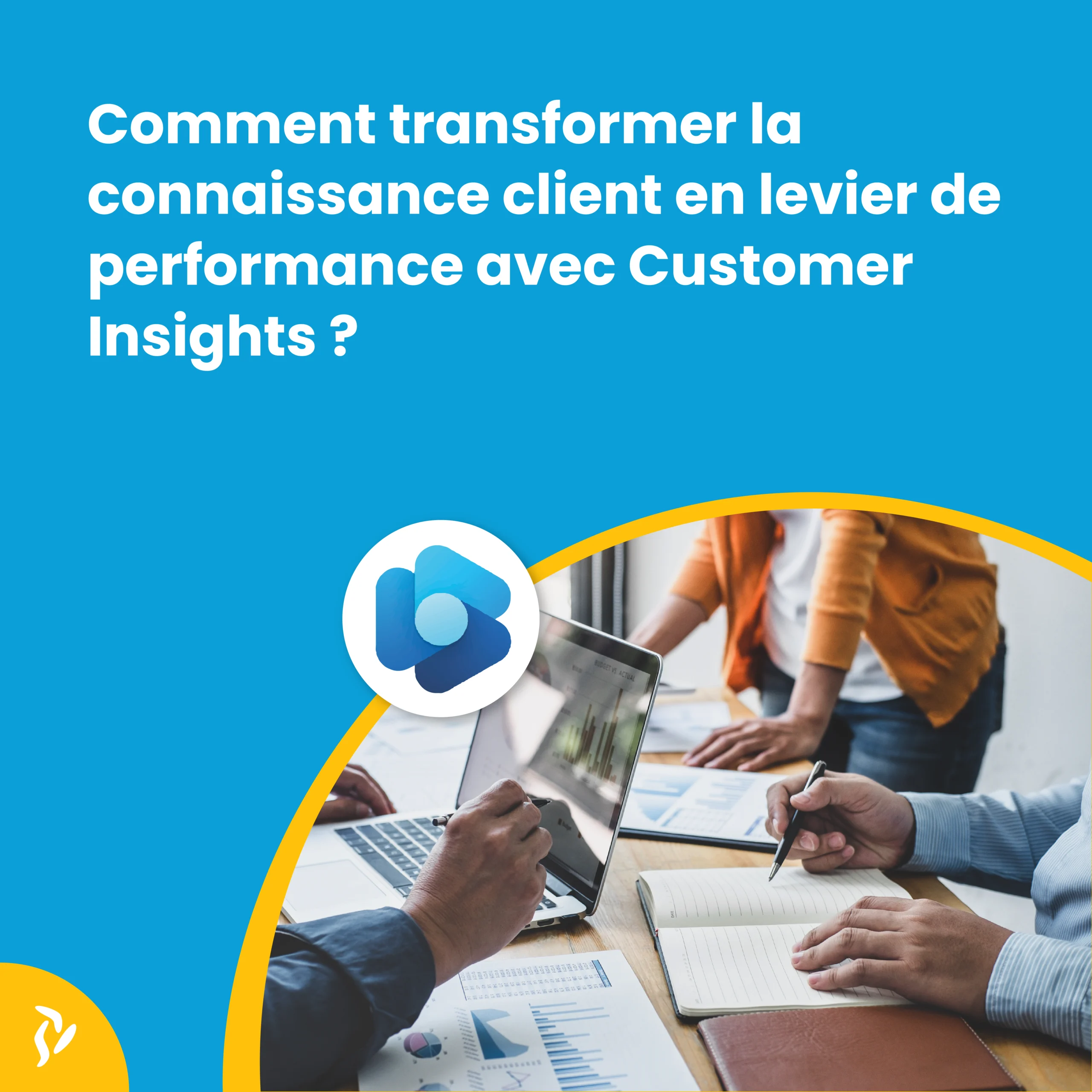 Comment transformer la connaissance client en levier de performance avec Customer Insights ?